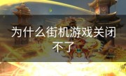 为什么街机游戏关闭不了