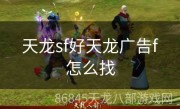 天龙sf好天龙广告f怎么找
